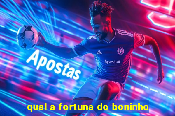 qual a fortuna do boninho